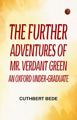 The Further Adventures of Mr. Verdant Green an Oxford Under-Graduate(Paperback, Cuthbert Bede)
