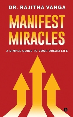 Manifest Miracles  - A Simple Guide to Your Dream Life(English, Paperback, Dr Rajitha Vanga)