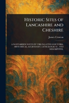 Historic Sites of Lancashire and Cheshire(English, Paperback, Croston James)