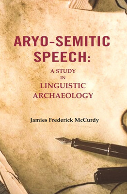 Aryo-Semitic Speech: A Study in Linguistic Archaeology(Paperback, Jamies Frederick McCurdy)