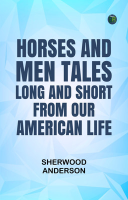 Horses and Men: Tales, long and short, from our American life(Paperback, Sherwood Anderson)