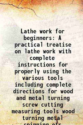 Lathe work for beginners A practical treatise on lathe work with complete instructions for properly using the various tools including complete directions for wood and metal turning screw c [Hardcover](Hardcover, Raymond F. Yates)