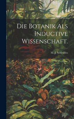 Die Botanik als Inductive Wissenschaft.(German, Hardcover, unknown)