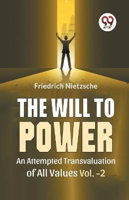 The Will To Power An Attempted Transvaluation Of All Values Vol. 2(English, Paperback, Wilhelm Nietzsche Friedrich)