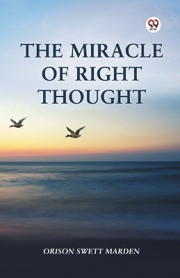 The Miracle Of Right Thought(Paperback, Orison Swett Marden)