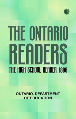 The Ontario Readers: The High School Reader, 1886(Paperback, Ontario. Department of Education)