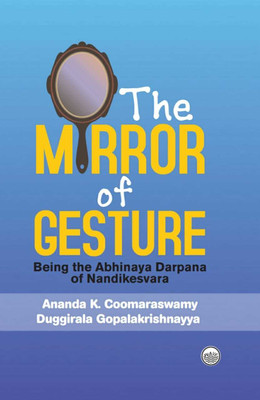 The Mirror of Gesture : Being the Abhinaya Darpana of Nandikeshvara(Paperback, Ananada K. Coomaraswamy, Duggirala Gopalakrishnayya)