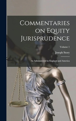 Commentaries on Equity Jurisprudence: As Administered in England and America; Volume 1(Paperback, Story Joseph 1779-1845)
