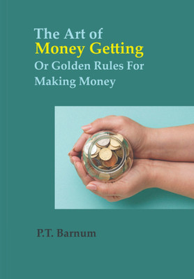 The Art of Money Getting Or Golden Rules For Making Money(Paperback, P. T. Barnum)