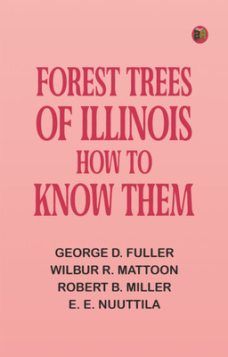 Forest Trees of Illinois: How to Know Them(Paperback, George D. Fuller, Wilbur R. Mattoon, Robert B. Miller, E. E. Nuuttila)