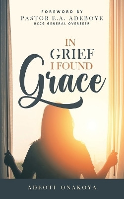 In Grief I Found Grace(English, Paperback, Onakoya Adeoti)