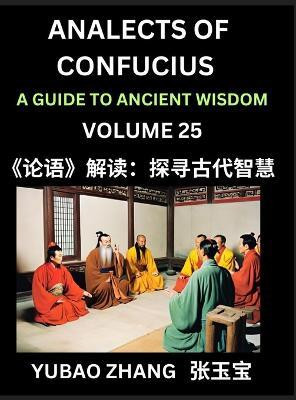 Analects of Confucius (Part 25)- A Guide to Ancient Wisdom, Learn Chinese Language and Culture with Quotes and Sayings from Lunyu, Confucianism Lessons of Life Propagated by China's Master Confucius and His Disciples(Chinese, Hardcover, Zhang Yubao)