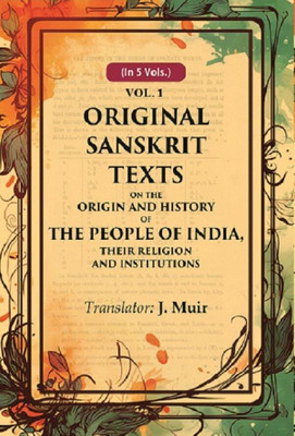 Original Sanskrit Texts on the Origin and History of the People of India, their Religion and Institutions 1st(Paperback, Translator: J. Muir)