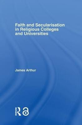 Faith and Secularisation in Religious Colleges and Universities(English, Paperback, Arthur James)