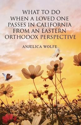 What To Do When a Loved One Passes in California from an Eastern Orthodox Perspective(English, Paperback, Wolfe Anjelica)
