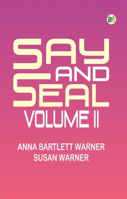 Say and Seal, Volume II(Paperback, Anna Bartlett Warner, Susan Warner)