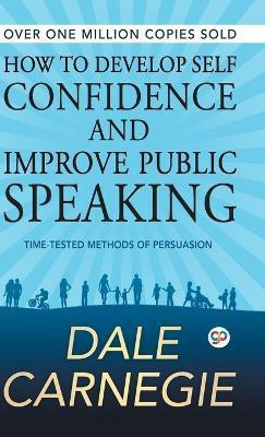 How to Develop Self Confidence and Improve Public Speaking  - Time - Tested Methods of Persuasion(English, Undefined, Carnegie Dale)