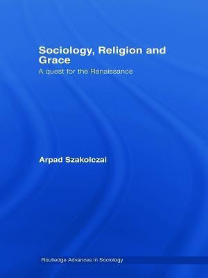 Sociology, Religion and Grace(English, Paperback, Szakolczai Arpad)