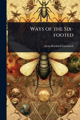Ways of the Six-footed(English, Paperback, Comstock Anna Botsford)