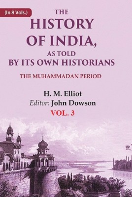 The History of India, as Told by its Own Historians: The Muhammadan Period 3rd [Hardcover](Hardcover, H. M. Elliot, Editor: John Dowson)