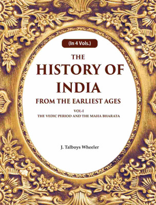 The History of India From the Earliest Ages: Vol-I The Vedic Period and the Maha Bharata 1st(Paperback, J. Talboys Wheeler)