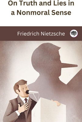 On Truth and Lies in a Nonmoral Sense(Hardcover, Friedrich Nietzsche, Original Thinkers Institute)