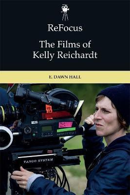 Refocus: the Films of Kelly Reichardt(English, Paperback, Hall E. Dawn)