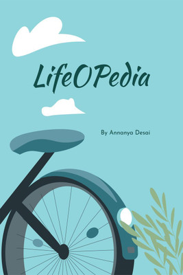 Lifeopedia  - A Teen’s Take on Life’s Big Questions and Essential Lessons(English, Paperback, Annanya Desai)