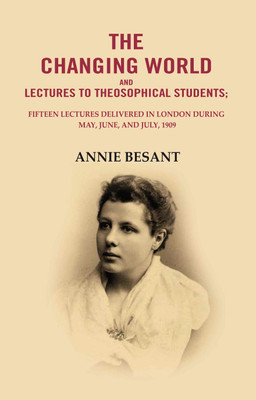 The changing world and lectures to theosophical students: Fifteen lectures delivered in London during May, June, and July, 1909 [Hardcover](Hardcover, Annie Besant)