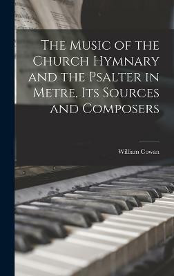 The Music of the Church Hymnary and the Psalter in Metre, Its Sources and Composers(English, Hardcover, Cowan William)