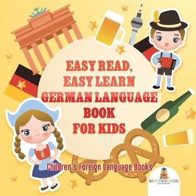 Easy Read, Easy Learn German Language Book for Kids Children's Foreign Language Books(English, Paperback, Baby Professor)