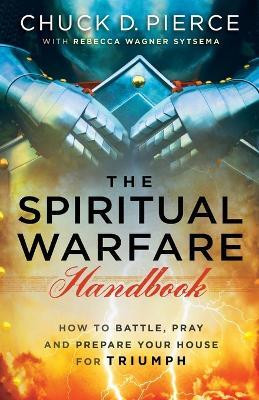 The Spiritual Warfare Handbook - How to Battle, Pray and Prepare Your House for Triumph(English, Paperback, Pierce Chuck D.)