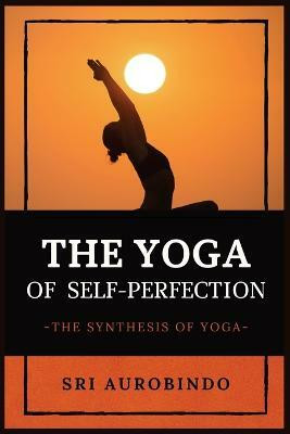 The Yoga of Self-Perfection(English, Paperback, Sri Aurobindo)