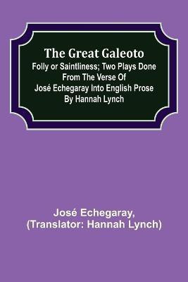 The great Galeoto; Folly or saintliness; Two plays done from the verse of Jose Echegaray into English prose by Hannah Lynch(English, Paperback, Echegaray Jose)