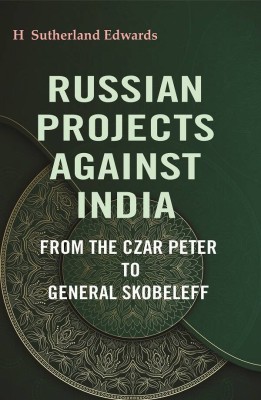Russian Projects Against India: From the Czar Peter to General Skobeleff [Hardcover](Hardcover, H. Sutherland Edwards)