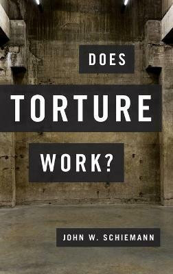 Does Torture Work?(English, Hardcover, Schiemann John W.)