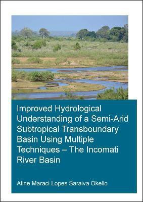 Improved Hydrological Understanding of a Semi-Arid Subtropical Transboundary Basin Using Multiple Techniques - The Incomati River Basin(English, Paperback, Okello Saraiva)