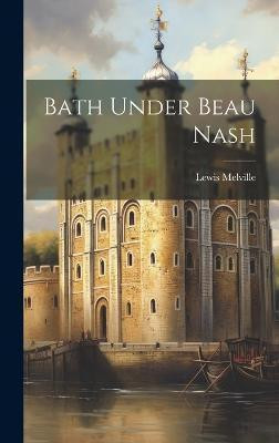 Bath Under Beau Nash(English, Hardcover, Melville Lewis)