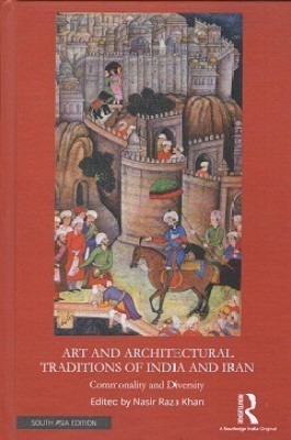 Art and Architectural Traditions of India and Iran: Commonality and Diversity(Hardcover, Nasir Raza Khan (ed.))