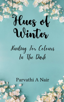 HUES OF WINTER Hunting For Colours In The Dark(Paperback, PARVATHI A NAIR)