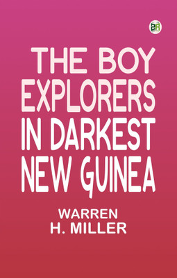 The boy explorers in darkest New Guinea(Paperback, Warren H. Miller Illustrator: Frank Spradling)