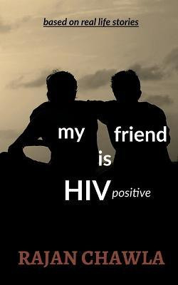My Friend is HIV Positive  - based on real life stories(English, Paperback, Chawla Rajan)