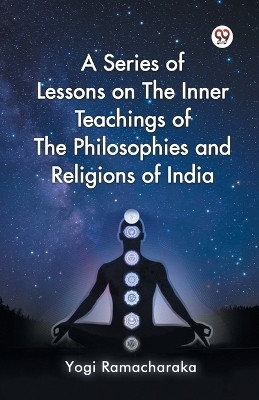 A Series of Lessons on The Inner Teachings of The Philosophies and Religions of India(Paperback, Yogi Ramacharaka)