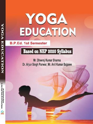 Yoga Education - B.P.Ed. New Syllabus(Paperback, Mr. Dheeraj Kumar Sharma, Dr. Arjun Singh Panwar, Mr. Anil Kumar Bajpaee)