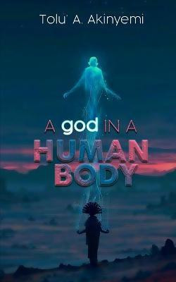 A god in a Human Body(English, Paperback, Akinyemi Tolu' a)