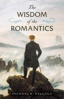 The Wisdom of the Romantics(English, Hardcover, Kellogg Michael K.)