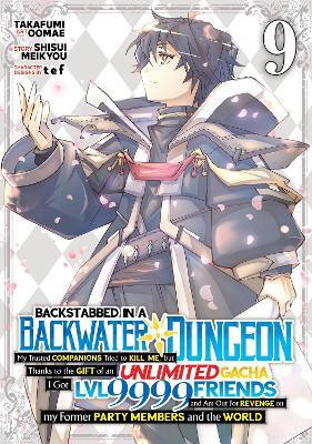 Backstabbed in a Backwater Dungeon: My Party Tried to Kill Me, But Thanks to an Infinite Gacha I Got LVL 9999 Friends and Am Out For Revenge (Manga) Vol. 9(English, Paperback, Meikyou Shisui)