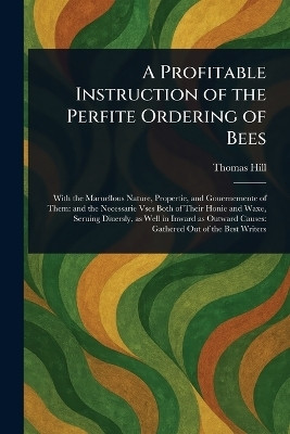 A Profitable Instruction of the Perfite Ordering of Bees(English, Paperback, Hill Thomas)