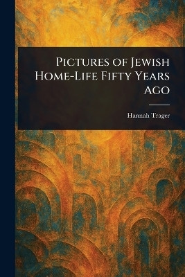 Pictures of Jewish Home-Life Fifty Years Ago(English, Paperback, Trager Hannah)