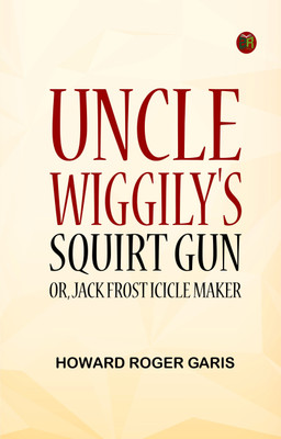 Uncle Wiggily's Squirt Gun; Or, Jack Frost Icicle Maker(Paperback, Howard Roger Garis)